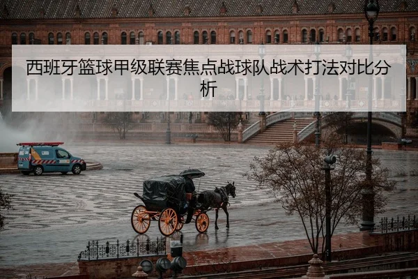 西班牙篮球甲级联赛焦点战球队战术打法对比分析